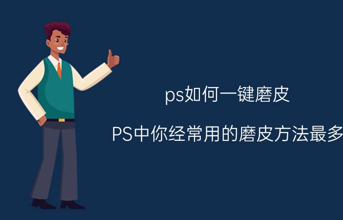 ps如何一键磨皮 PS中你经常用的磨皮方法最多，如果是插件的话，是哪款插件？